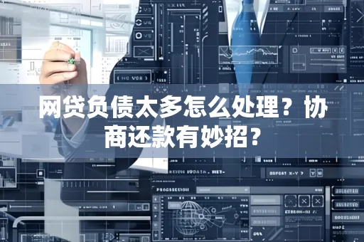 长沙网贷负债太多怎么处理?协商还款有妙招?